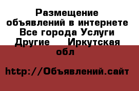 Размещение объявлений в интернете - Все города Услуги » Другие   . Иркутская обл.